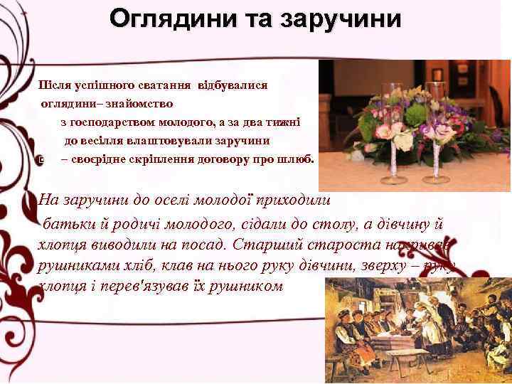 Оглядини та заручини Після успішного сватання відбувалися оглядини– знайомство з господарством молодого, а за