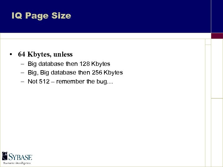 IQ Page Size • 64 Kbytes, unless – Big database then 128 Kbytes –