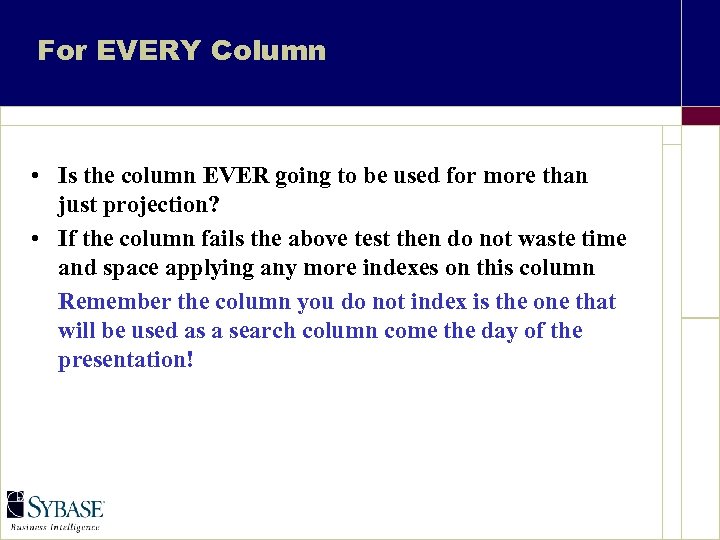 For EVERY Column • Is the column EVER going to be used for more