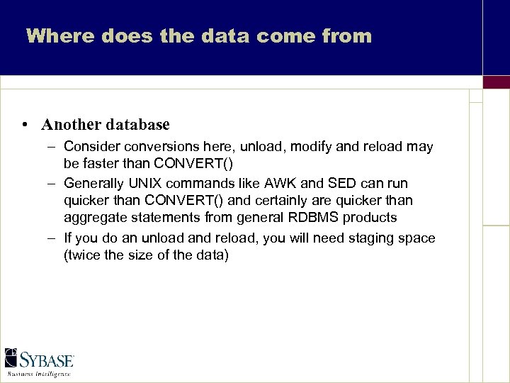 Where does the data come from • Another database – Consider conversions here, unload,