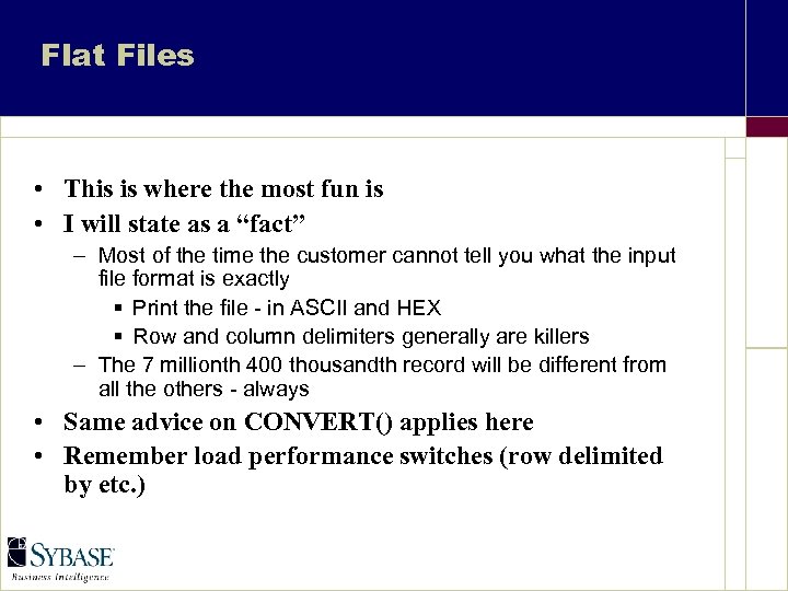 Flat Files • This is where the most fun is • I will state