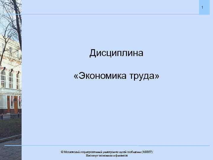 1 Дисциплина «Экономика труда» Московский государственный университет путей сообщения (МИИТ). Институт экономики и финансов