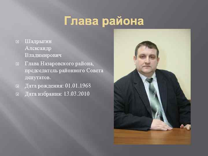 Глава района Шадрыгин Александр Владимирович Глава Назаровского района, председатель районного Совета депутатов. Дата рождения: