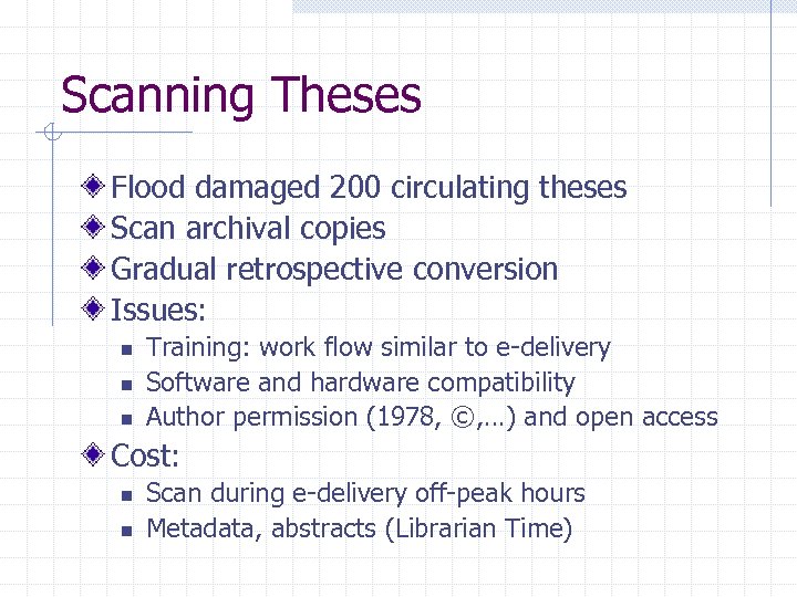 Scanning Theses Flood damaged 200 circulating theses Scan archival copies Gradual retrospective conversion Issues: