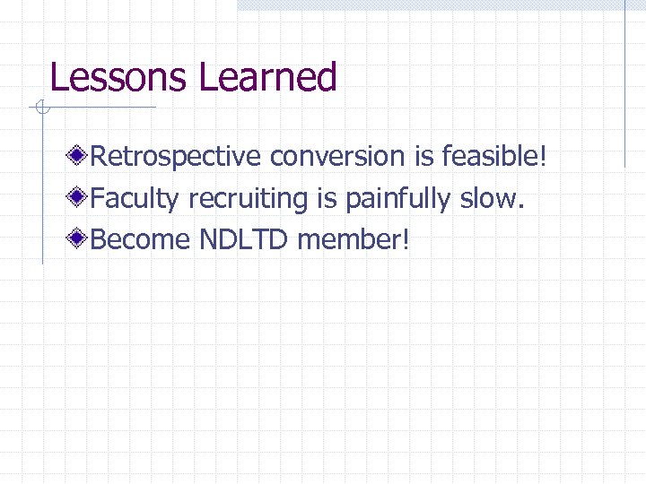 Lessons Learned Retrospective conversion is feasible! Faculty recruiting is painfully slow. Become NDLTD member!