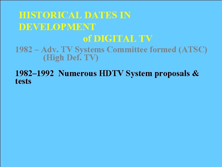 HISTORICAL DATES IN DEVELOPMENT of DIGITAL TV 1982 – Adv. TV Systems Committee formed