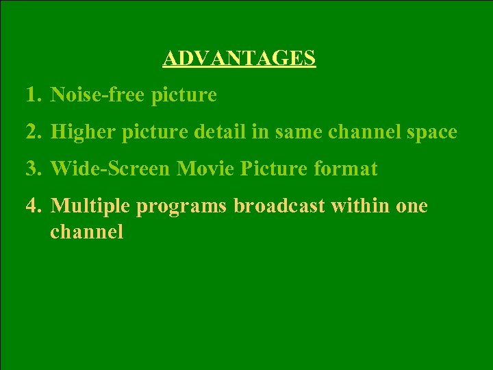 ADVANTAGES 1. Noise-free picture 2. Higher picture detail in same channel space 3. Wide-Screen