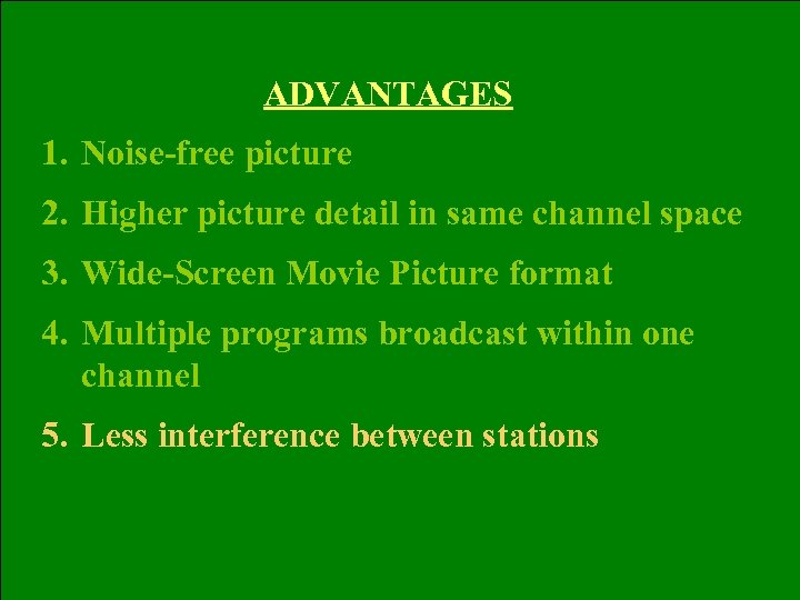 ADVANTAGES 1. Noise-free picture 2. Higher picture detail in same channel space 3. Wide-Screen