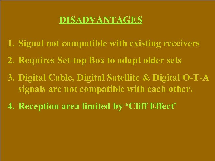 DISADVANTAGES 1. Signal not compatible with existing receivers 2. Requires Set-top Box to adapt
