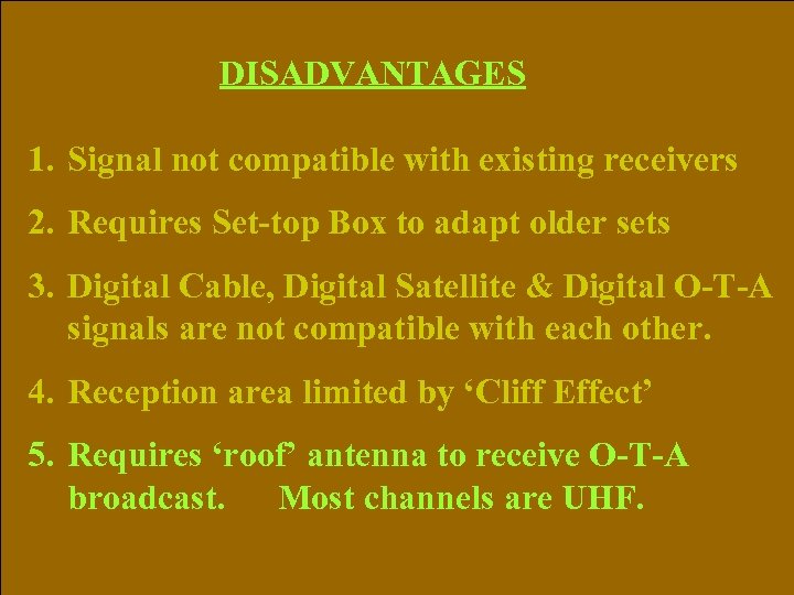 DISADVANTAGES 1. Signal not compatible with existing receivers 2. Requires Set-top Box to adapt