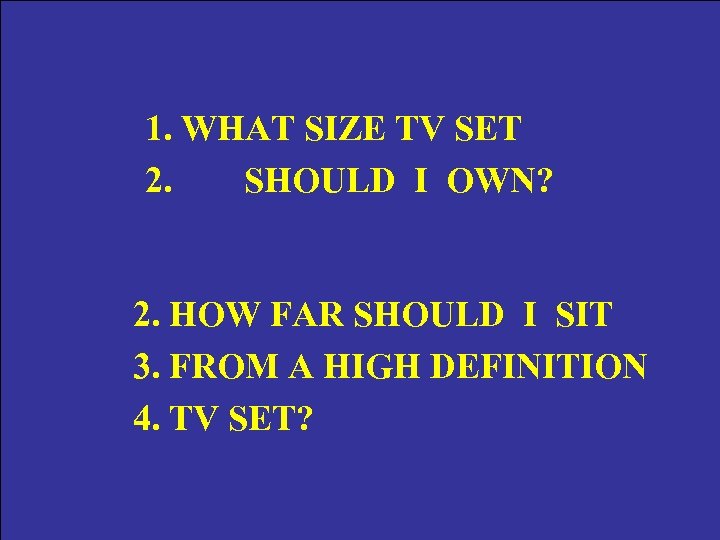 1. WHAT SIZE TV SET 2. SHOULD I OWN? 2. HOW FAR SHOULD I