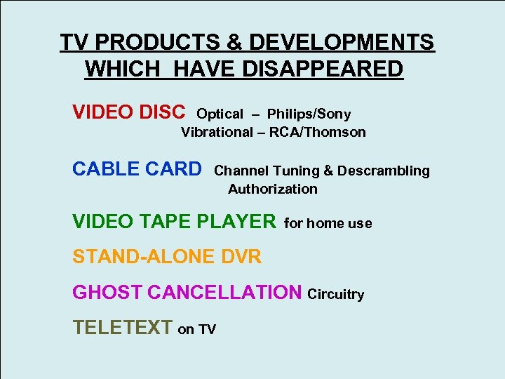 TV PRODUCTS & DEVELOPMENTS WHICH HAVE DISAPPEARED VIDEO DISC Optical – Philips/Sony Vibrational –