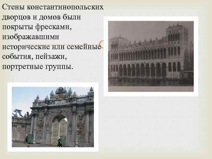 Стены константинопольских дворцов и домов были покрыты фресками, изображавшими исторические или семейные события, пейзажи,