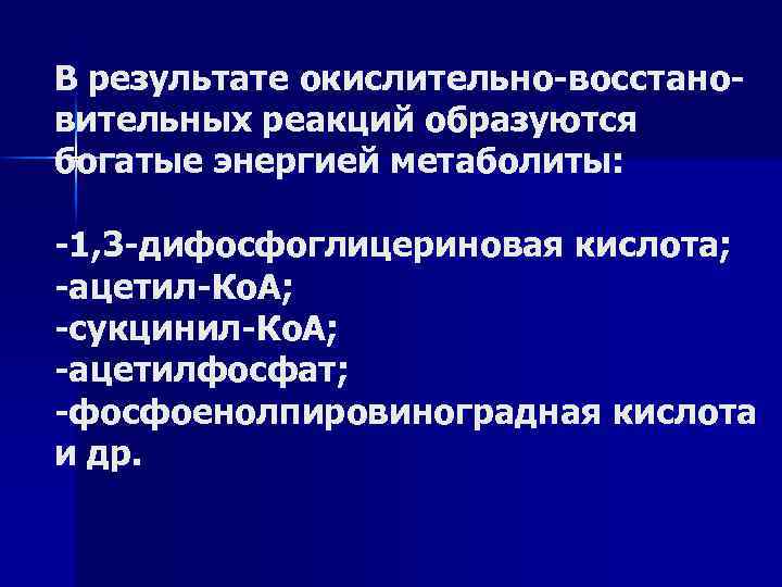 В результате окислительно-восстановительных реакций образуются богатые энергией метаболиты: -1, 3 -дифосфоглицериновая кислота; -ацетил-Ко. А;