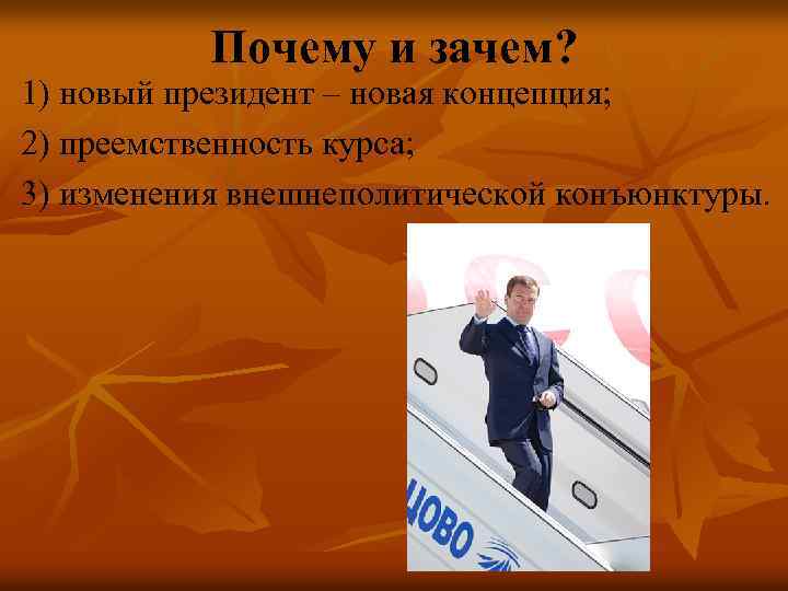 Почему и зачем? 1) новый президент – новая концепция; 2) преемственность курса; 3) изменения