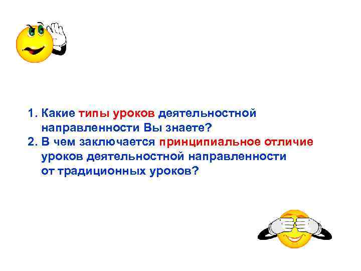 1. Какие типы уроков деятельностной направленности Вы знаете? 2. В чем заключается принципиальное отличие