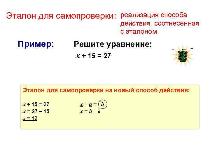 Эталон для самопроверки: Пример: реализация способа действия, соотнесенная с эталоном Решите уравнение: х +
