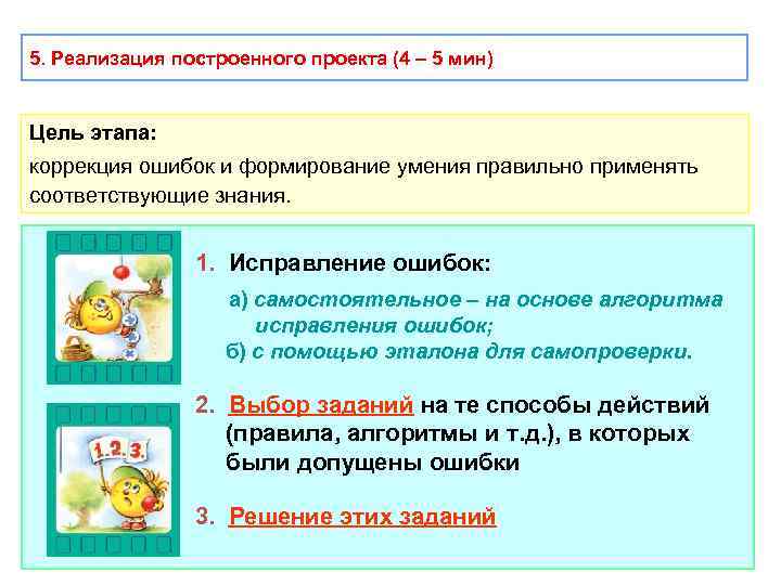 5. Реализация построенного проекта (4 – 5 мин) Цель этапа: коррекция ошибок и формирование