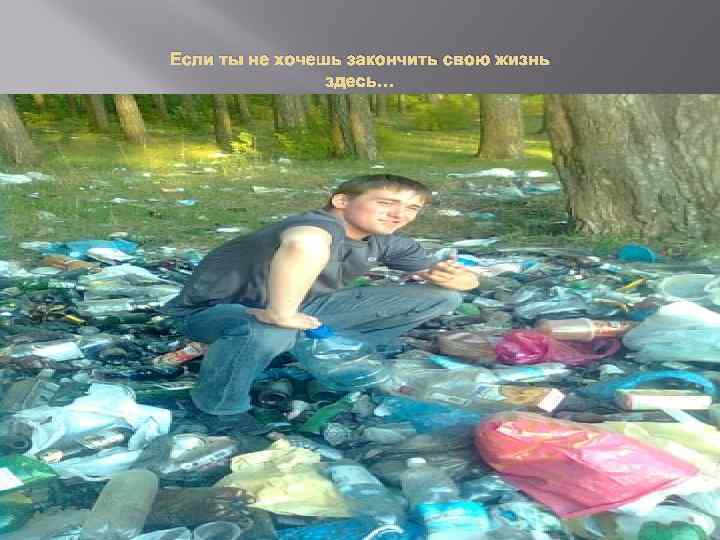 Если ты не хочешь закончить свою жизнь здесь… 