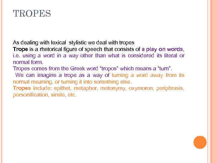 TROPES As dealing with lexical stylistic we deal with tropes Trope is a rhetorical