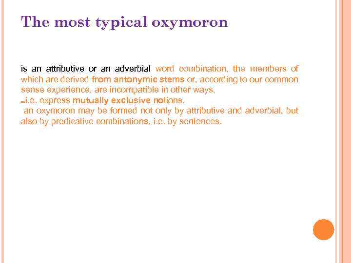 The most typical oxymoron is an attributive оr an adverbial word combination, the members