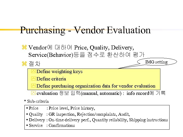 Purchasing - Vendor Evaluation z Vendor에 대하여 Price, Quality, Delivery, Service(Behavior)등을 점수로 환산하여 평가