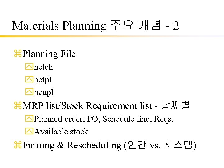 Materials Planning 주요 개념 - 2 z. Planning File ynetch ynetpl yneupl z. MRP