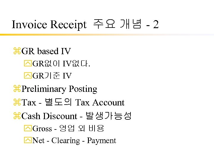 Invoice Receipt 주요 개념 - 2 z. GR based IV y. GR없이 IV없다. y.