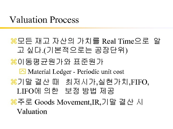 Valuation Process z모든 재고 자산의 가치를 Real Time으로 알 고 싶다. (기본적으로는 공장단위) z이동평균원가와