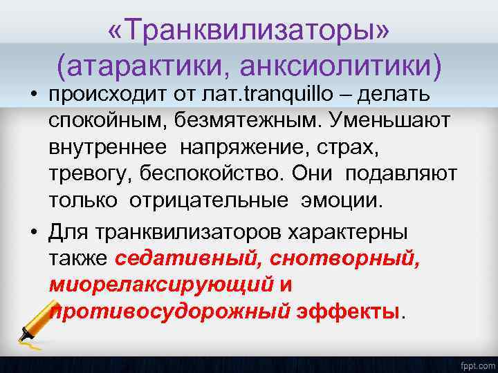  «Транквилизаторы» (атарактики, анксиолитики) • происходит от лат. tranquillo – делать спокойным, безмятежным. Уменьшают