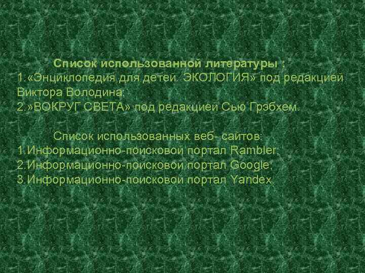 Список использованной литературы : 1. «Энциклопедия для детей. ЭКОЛОГИЯ» под редакцией Виктора Володина; 2.