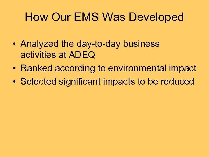 How Our EMS Was Developed • Analyzed the day-to-day business activities at ADEQ •