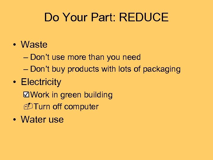 Do Your Part: REDUCE • Waste – Don’t use more than you need –