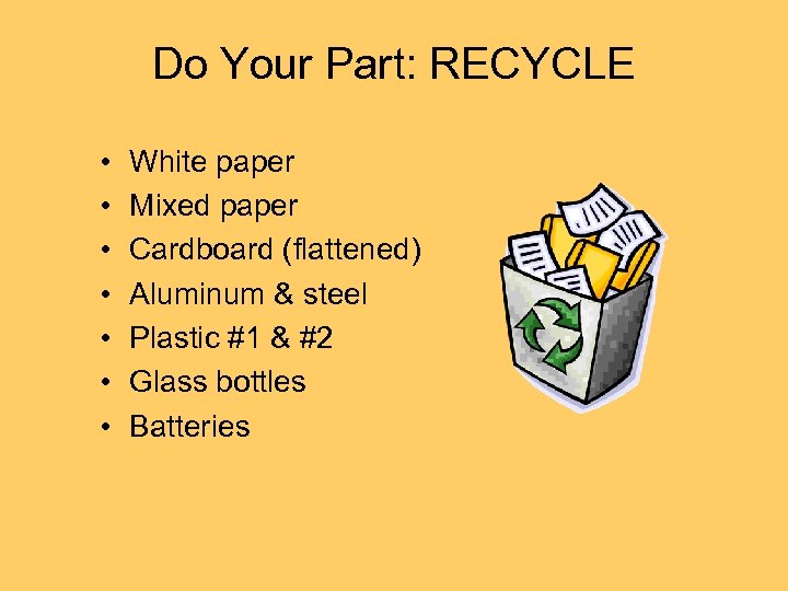 Do Your Part: RECYCLE • • White paper Mixed paper Cardboard (flattened) Aluminum &