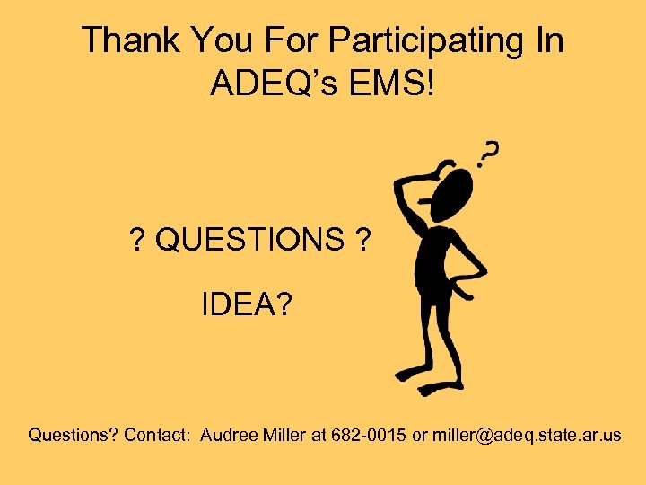 Thank You For Participating In ADEQ’s EMS! ? QUESTIONS ? IDEA? Questions? Contact: Audree