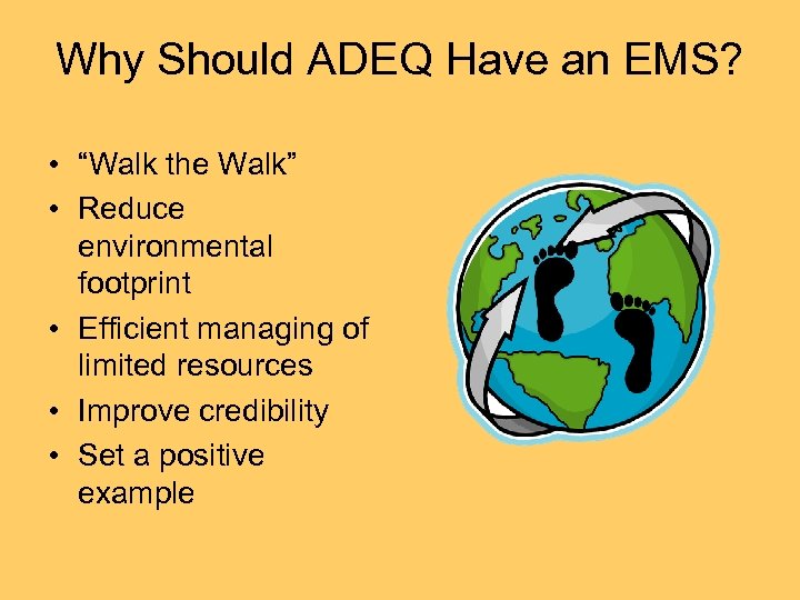 Why Should ADEQ Have an EMS? • “Walk the Walk” • Reduce environmental footprint