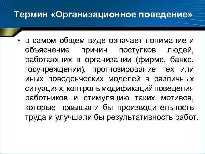 Термин «Организационное поведение» • в самом общем виде означает понимание и объяснение причин поступков