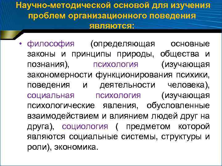  Научно-методической основой для изучения проблем организационного поведения являются: • философия (определяющая основные законы