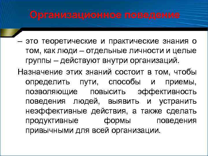 Организационное поведение – это теоретические и практические знания о том, как люди – отдельные