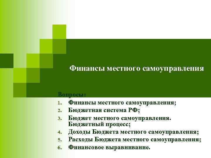 Финансы местного самоуправления Вопросы: 1. Финансы местного самоуправления; 2. Бюджетная система РФ; 3. Бюджет