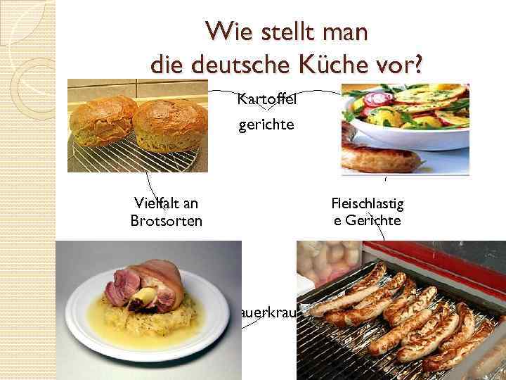 Wie stellt man die deutsche Küche vor? Kartoffel gerichte Vielfalt an Brotsorten Fleischlastig e