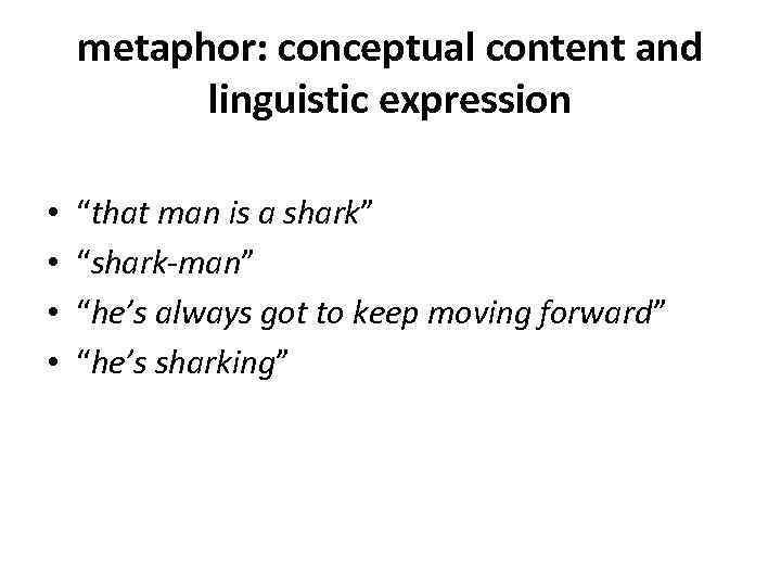 metaphor: conceptual content and linguistic expression • • “that man is a shark” “shark-man”