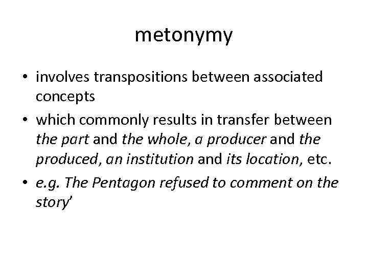 metonymy • involves transpositions between associated concepts • which commonly results in transfer between