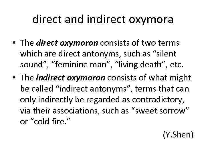 direct and indirect oxymora • The direct oxymoron consists of two terms which are