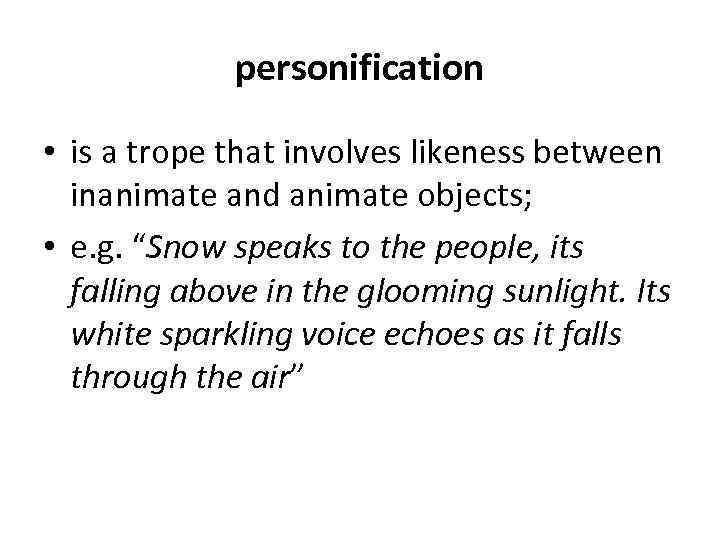 personification • is a trope that involves likeness between inanimate and animate objects; •