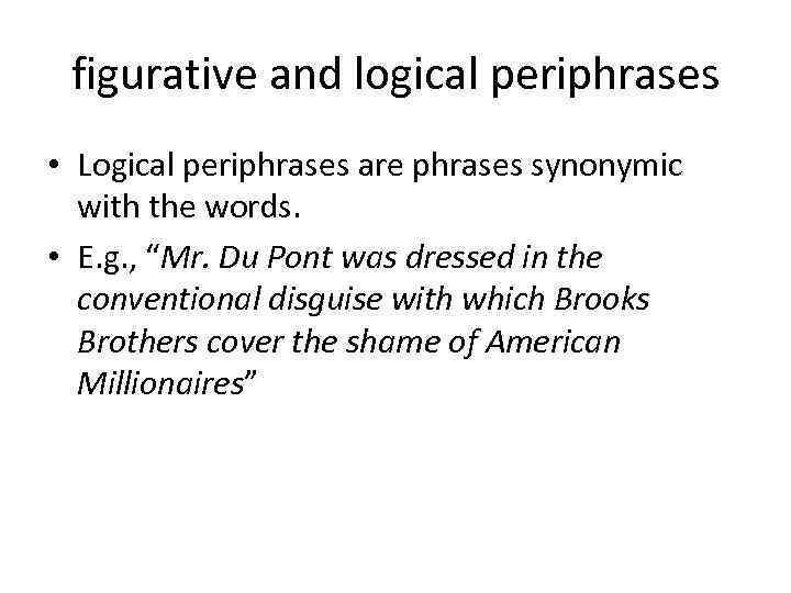 figurative and logical periphrases • Logical periphrases are phrases synonymic with the words. •