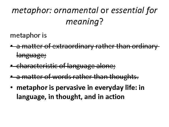 metaphor: ornamental or essential for meaning? metaphor is • a matter of extraordinary rather