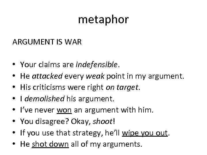 metaphor ARGUMENT IS WAR • • Your claims are indefensible. He attacked every weak