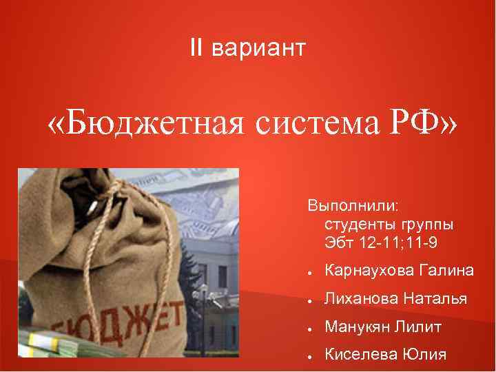 II вариант «Бюджетная система РФ» Выполнили: студенты группы Эбт 12 -11; 11 -9 ●