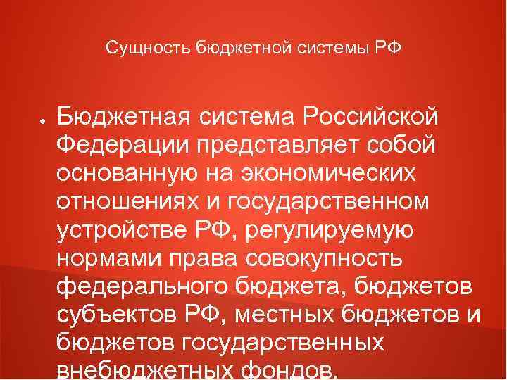 Сущность бюджетной системы РФ ● Бюджетная система Российской Федерации представляет собой основанную на экономических